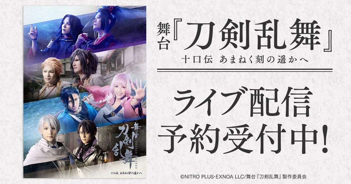 舞台『刀剣乱舞』十口伝 あまねく刻の遥かへ　DMM TVでライブ配信決定！【プレスリリース】