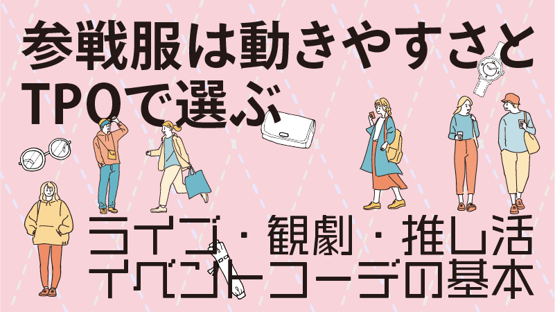 参戦服は動きやすさとTPOで選ぶ｜ライブ・観劇・推し活イベントコーデの基本